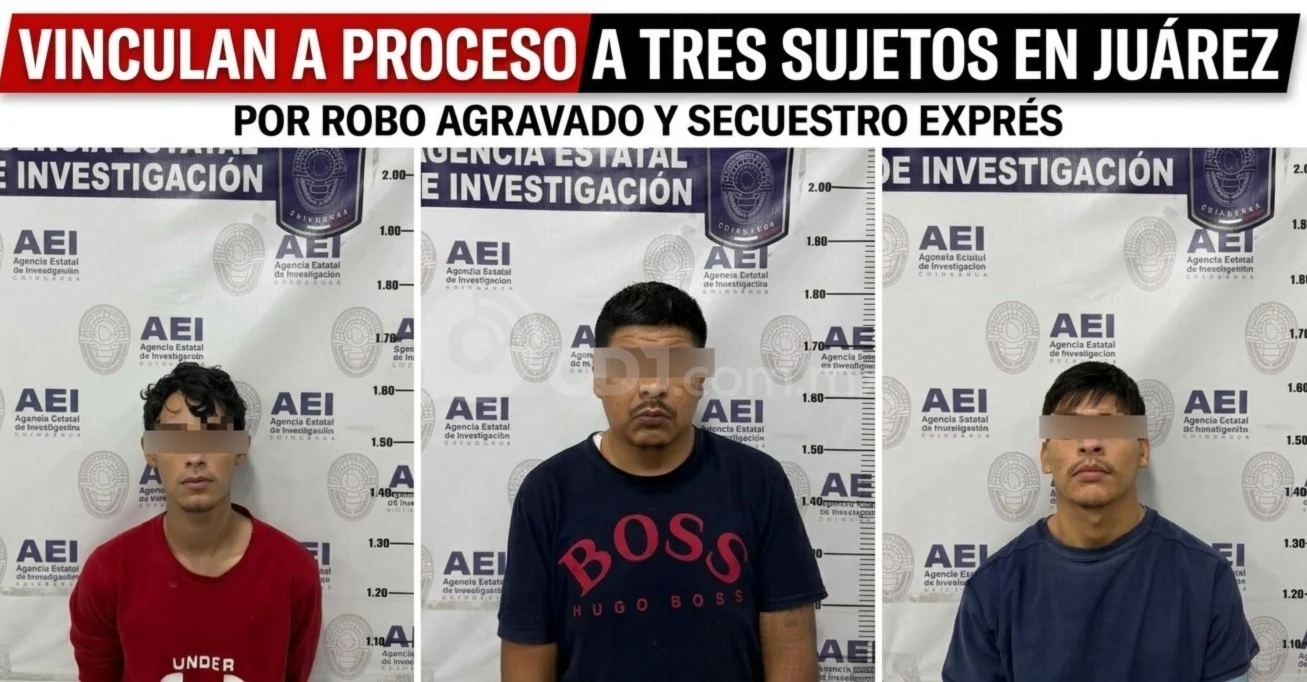 Vinculan a proceso a tres sujetos por robo agravado y secuestro exprés en Juárez